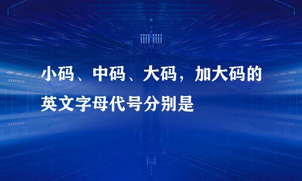 小码、中码、大码，加大码的英文字母代号分别是