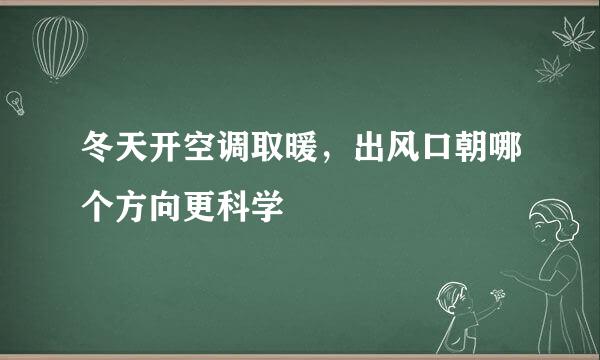冬天开空调取暖，出风口朝哪个方向更科学