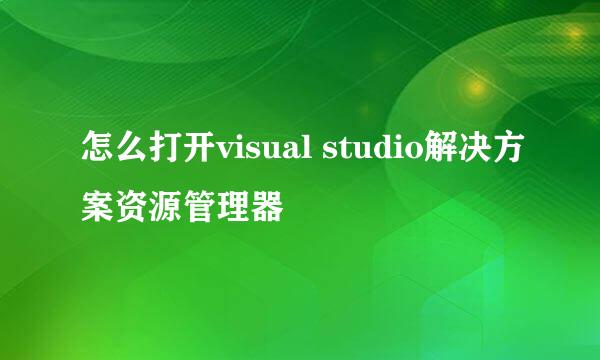 怎么打开visual studio解决方案资源管理器