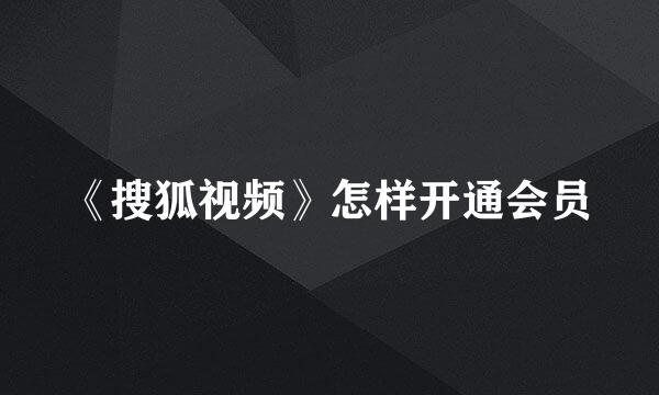 《搜狐视频》怎样开通会员