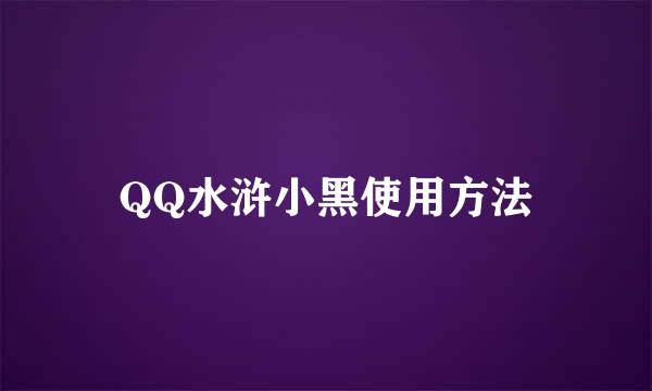 QQ水浒小黑使用方法