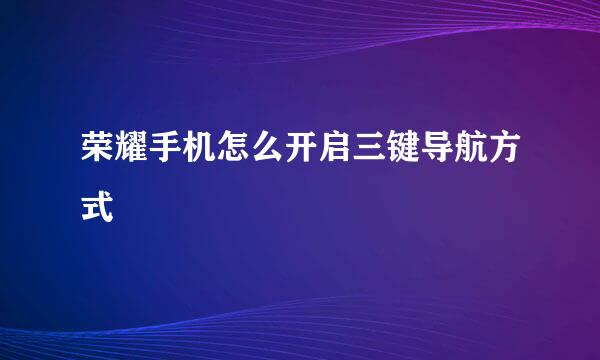 荣耀手机怎么开启三键导航方式