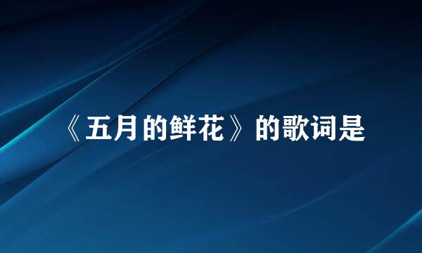 《五月的鲜花》的歌词是