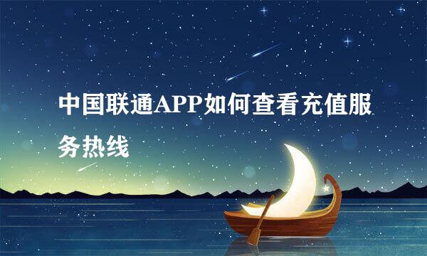 中国联通APP如何查看充值服务热线