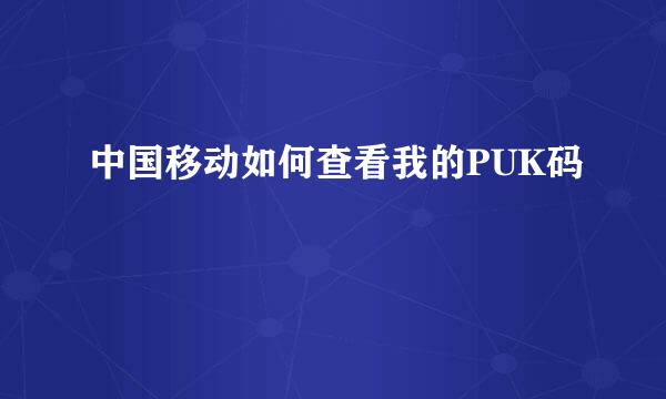 中国移动如何查看我的PUK码
