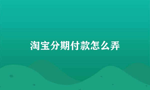淘宝分期付款怎么弄