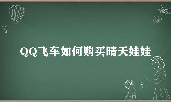 QQ飞车如何购买晴天娃娃