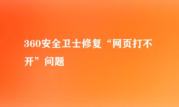 360安全卫士修复“网页打不开”问题