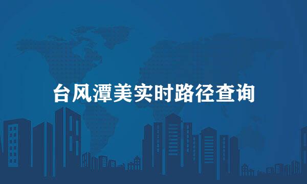 台风潭美实时路径查询
