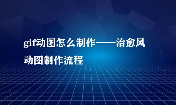 gif动图怎么制作——治愈风动图制作流程