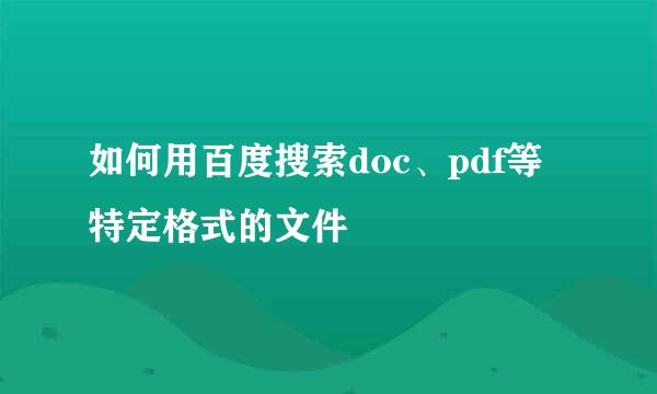 如何用百度搜索doc、pdf等特定格式的文件