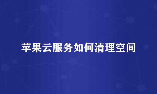 苹果云服务如何清理空间