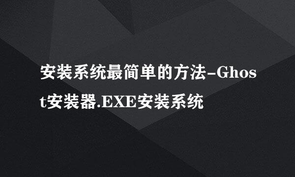 安装系统最简单的方法-Ghost安装器.EXE安装系统