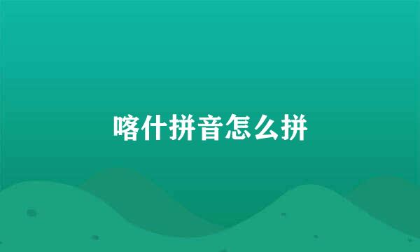喀什拼音怎么拼