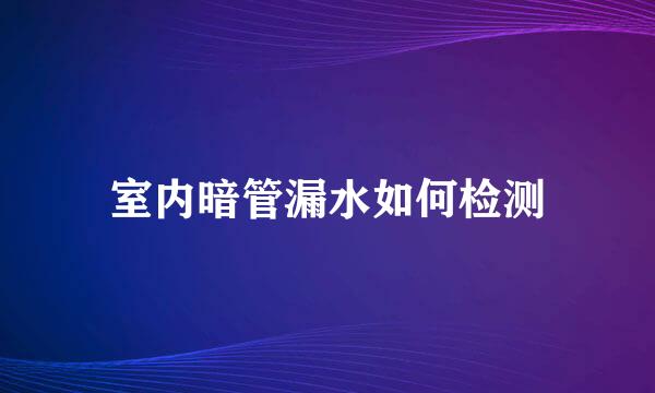 室内暗管漏水如何检测