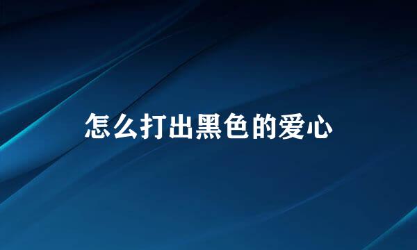 怎么打出黑色的爱心