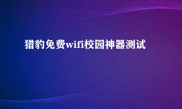 猎豹免费wifi校园神器测试