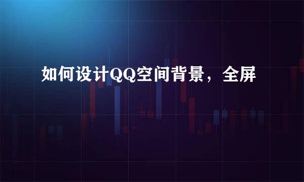如何设计QQ空间背景，全屏