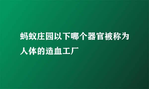 蚂蚁庄园以下哪个器官被称为人体的造血工厂