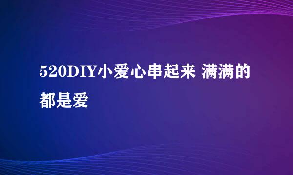 520DIY小爱心串起来 满满的都是爱