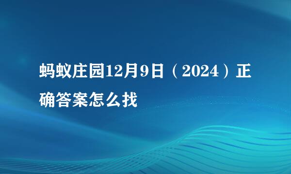 蚂蚁庄园12月9日（2024）正确答案怎么找