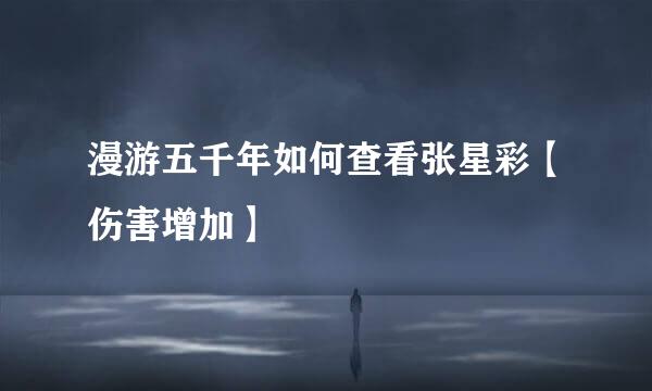 漫游五千年如何查看张星彩【伤害增加】