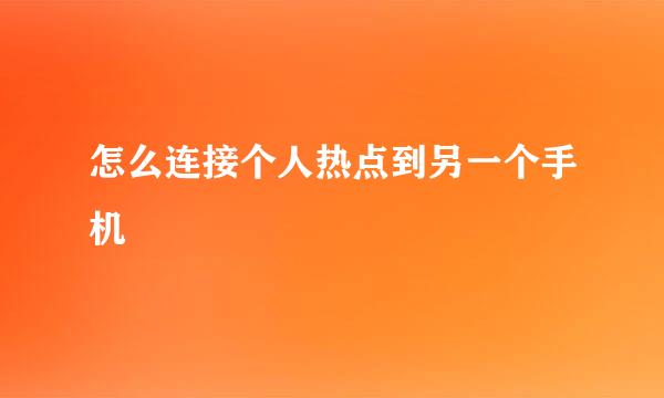 怎么连接个人热点到另一个手机