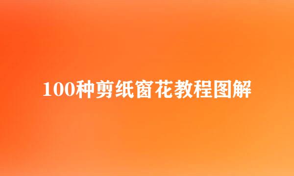 100种剪纸窗花教程图解