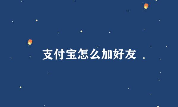 支付宝怎么加好友