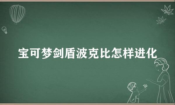 宝可梦剑盾波克比怎样进化