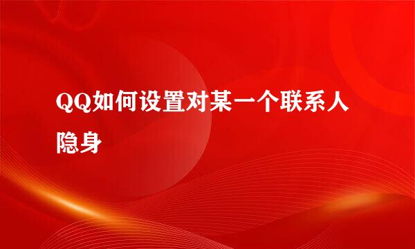 QQ如何设置对某一个联系人隐身