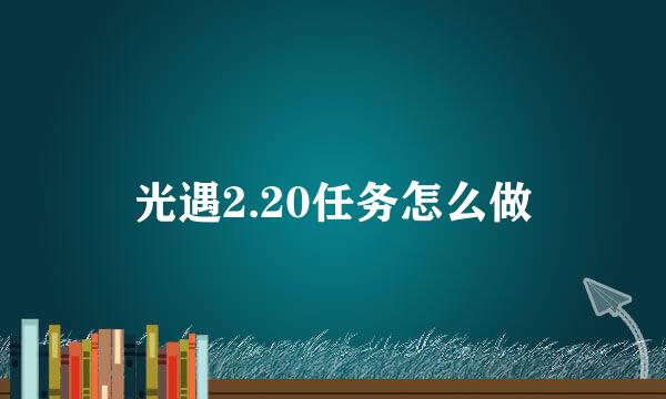 光遇2.20任务怎么做