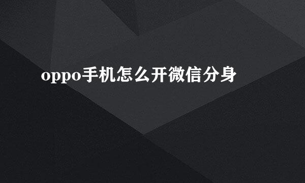oppo手机怎么开微信分身