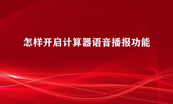 怎样开启计算器语音播报功能