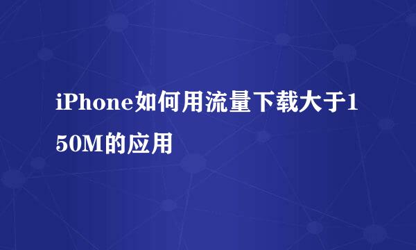 iPhone如何用流量下载大于150M的应用