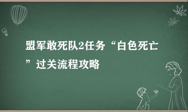 盟军敢死队2任务“白色死亡”过关流程攻略