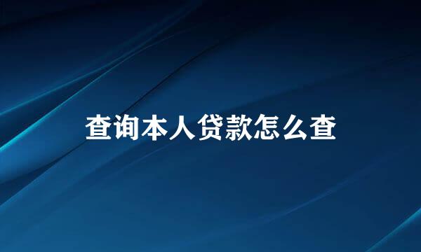 查询本人贷款怎么查