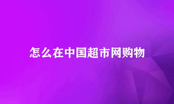 怎么在中国超市网购物