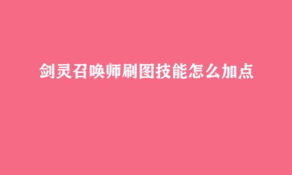 剑灵召唤师刷图技能怎么加点