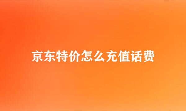 京东特价怎么充值话费
