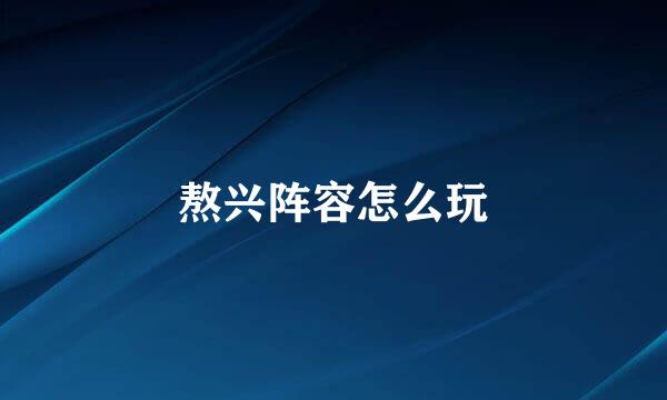 熬兴阵容怎么玩