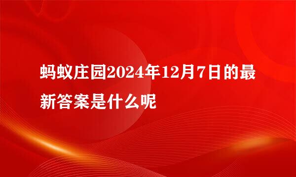 蚂蚁庄园2024年12月7日的最新答案是什么呢