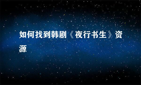 如何找到韩剧《夜行书生》资源