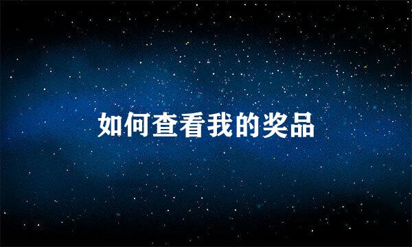 如何查看我的奖品