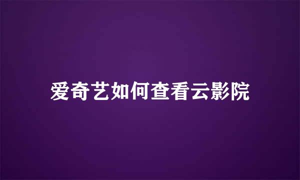 爱奇艺如何查看云影院