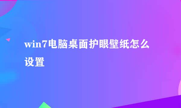win7电脑桌面护眼壁纸怎么设置