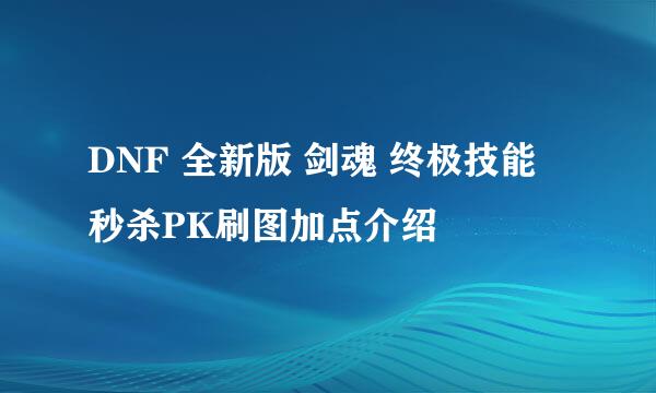 DNF 全新版 剑魂 终极技能 秒杀PK刷图加点介绍