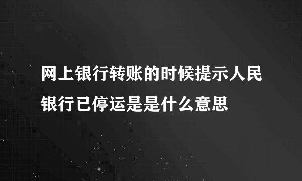 网上银行转账的时候提示人民银行已停运是是什么意思