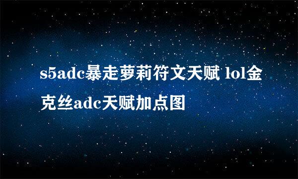 s5adc暴走萝莉符文天赋 lol金克丝adc天赋加点图