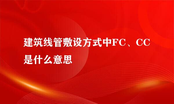 建筑线管敷设方式中FC、CC是什么意思